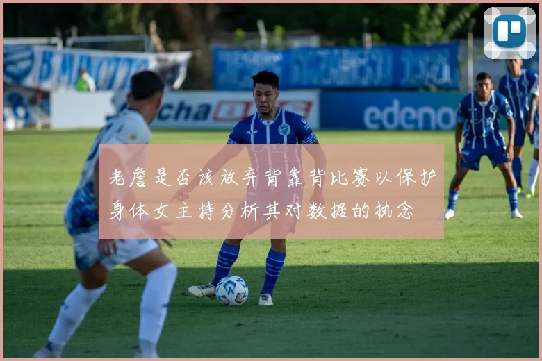 老詹是否该放弃背靠背比赛以保护身体女主持分析其对数据的执念