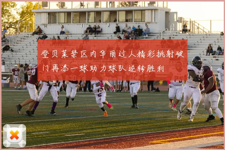 登贝莱禁区内华丽过人精彩挑射破门再添一球助力球队逆转胜利