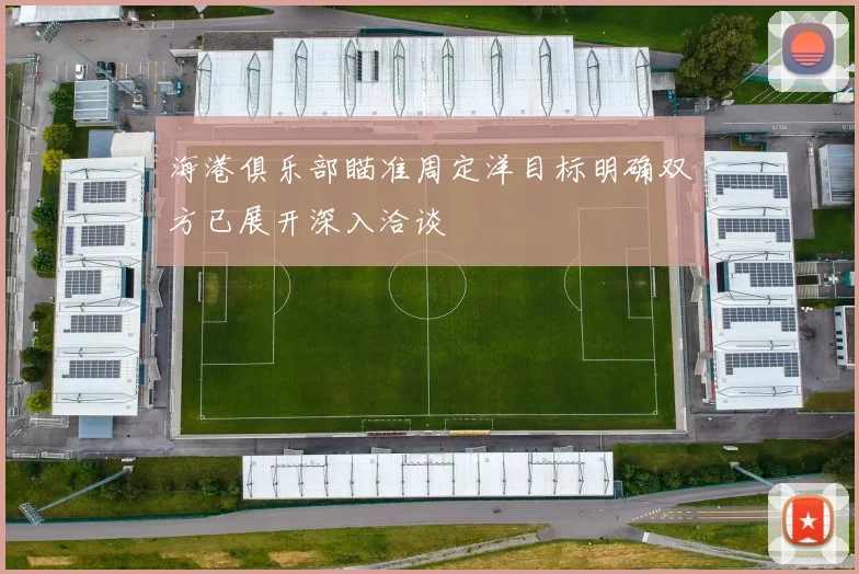海港俱乐部瞄准周定洋目标明确双方已展开深入洽谈